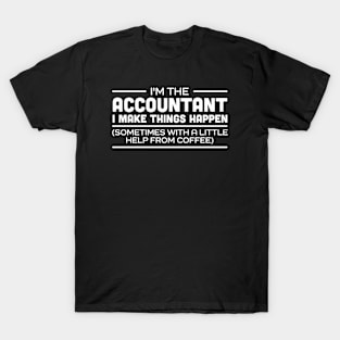 I'm the Accountant I make things happen (sometimes with a little help from coffee) T-Shirt